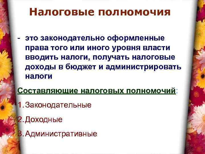Налоговые полномочия - это законодательно оформленные права того или иного уровня власти вводить налоги,