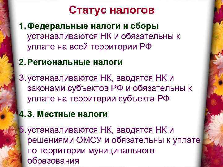 Статус налогов 1. Федеральные налоги и сборы устанавливаются НК и обязательны к уплате на