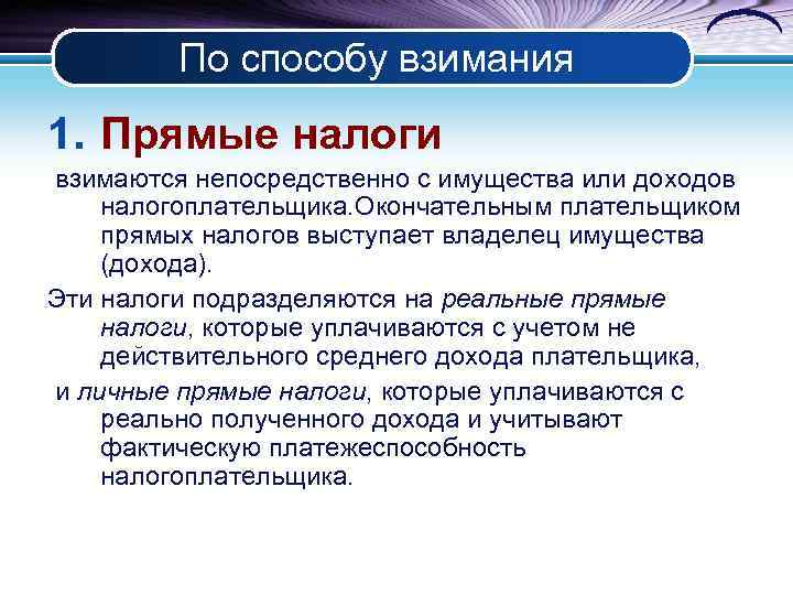 По способу взимания 1. Прямые налоги взимаются непосредственно с имущества или доходов налогоплательщика. Окончательным