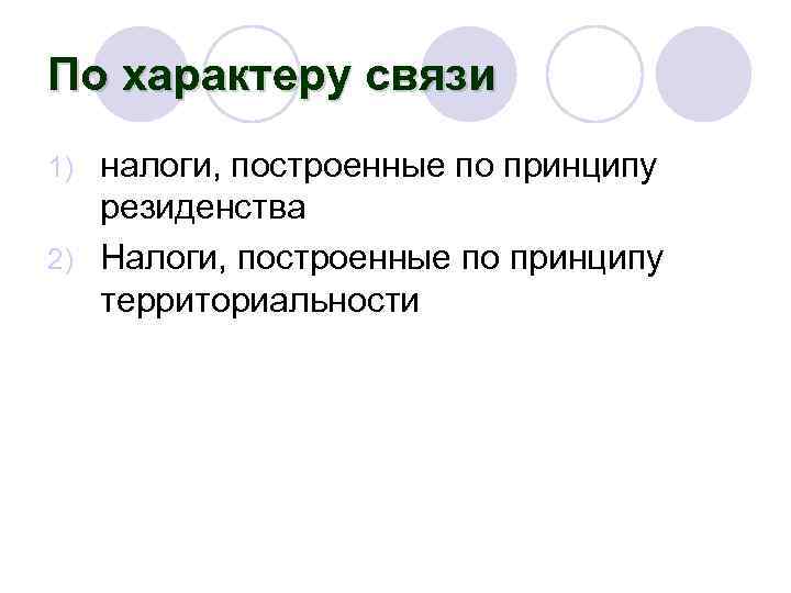 По характеру связи налоги, построенные по принципу резиденства 2) Налоги, построенные по принципу территориальности