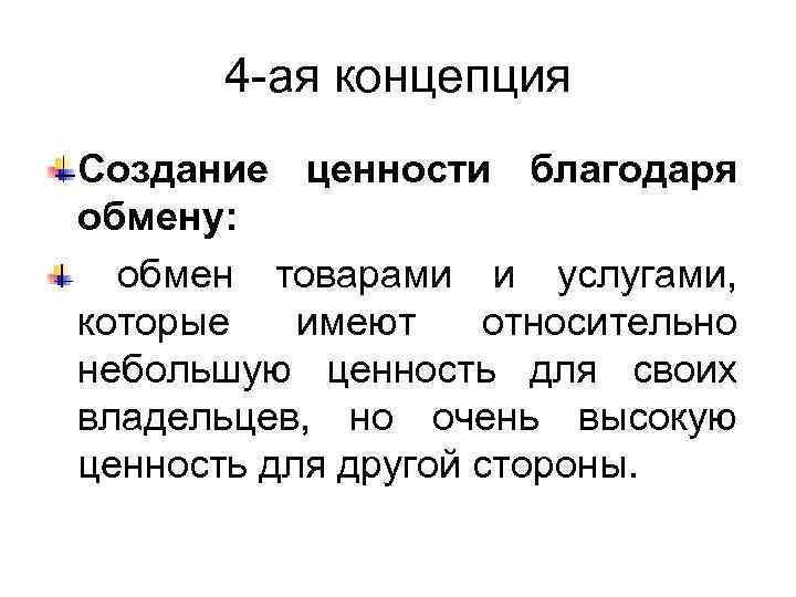 4 -ая концепция Создание ценности благодаря обмену: обмен товарами и услугами, которые имеют относительно