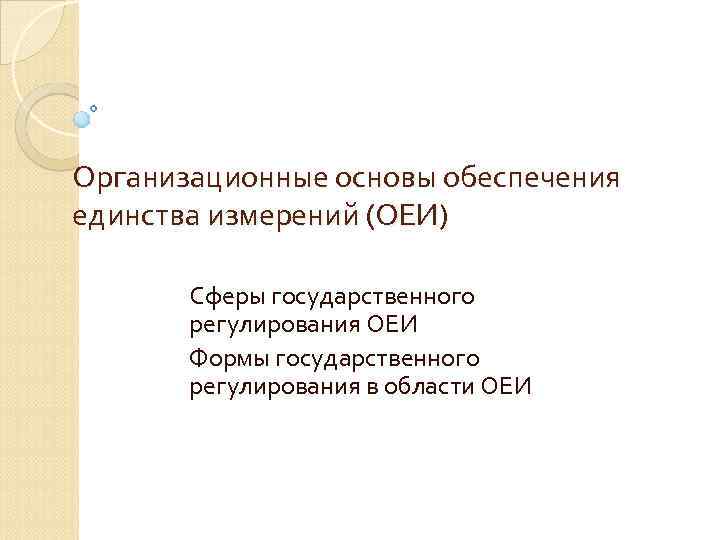 Организационные основы обеспечения единства измерений (ОЕИ) Сферы государственного регулирования ОЕИ Формы государственного регулирования в