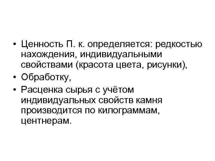  • Ценность П. к. определяется: редкостью нахождения, индивидуальными свойствами (красота цвета, рисунки), •