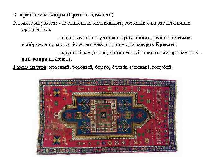 3. Армянские ковры (Ереван, иджеван) Характеризуются: насыщенная композиция, состоящая из растительных орнаментов; плавные линии