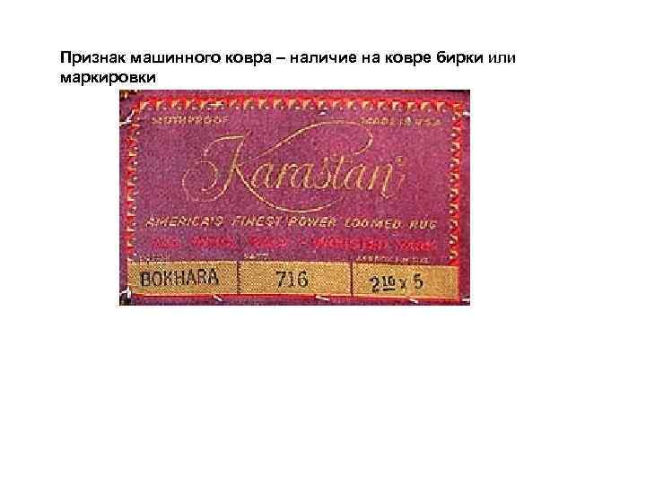 Признак машинного ковра – наличие на ковре бирки или маркировки 