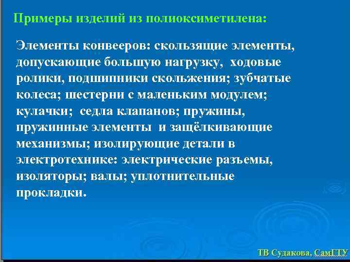 Примеры изделий из полиоксиметилена: Элементы конвееров: скользящие элементы, допускающие большую нагрузку, ходовые ролики, подшипники