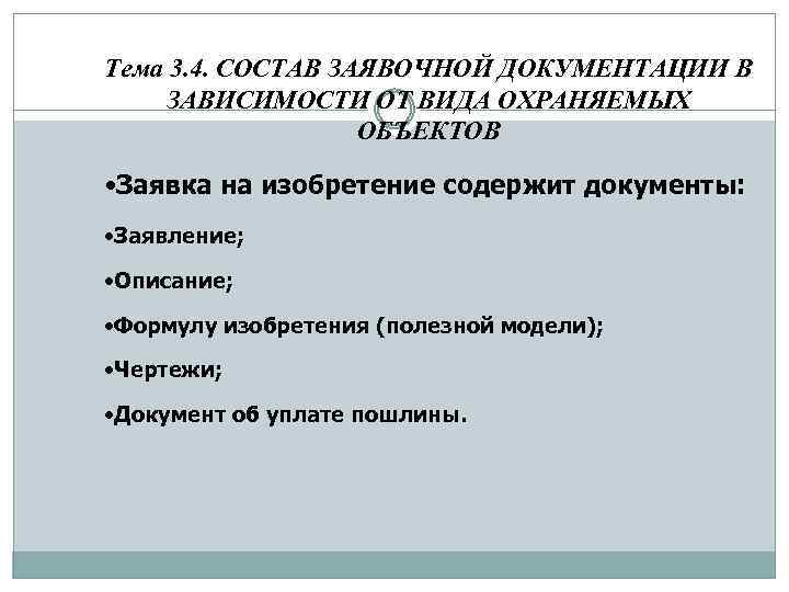 Тема 3. 4. СОСТАВ ЗАЯВОЧНОЙ ДОКУМЕНТАЦИИ В ЗАВИСИМОСТИ ОТ ВИДА ОХРАНЯЕМЫХ ОБЪЕКТОВ • Заявка