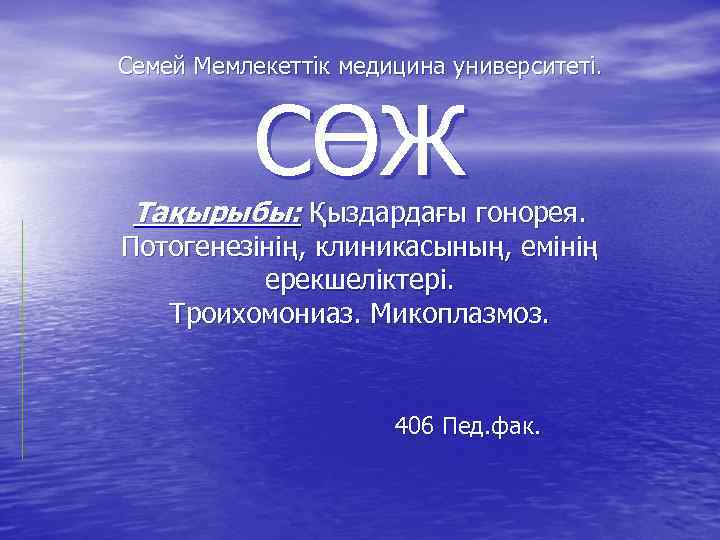 Семей Мемлекеттік медицина университеті. СӨЖ Тақырыбы: Қыздардағы гонорея. Потогенезінің, клиникасының, емінің ерекшеліктері. Троихомониаз. Микоплазмоз.