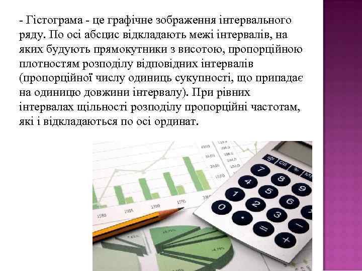 - Гістограма - це графічне зображення інтервального ряду. По осі абсцис відкладають межі інтервалів,
