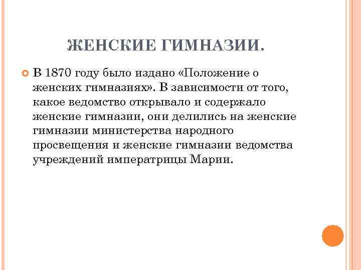 ЖЕНСКИЕ ГИМНАЗИИ. В 1870 году было издано «Положение о женских гимназиях» . В зависимости