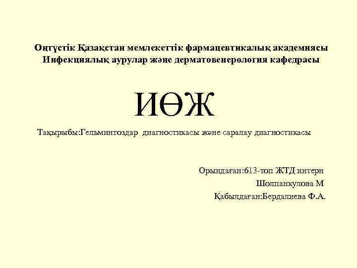 Оңтүстік Қазақстан мемлекеттік фармацевтикалық академиясы Инфекциялық аурулар және дерматовенерология кафедрасы ИӨЖ Тақырыбы: Гельминтоздар диагностикасы
