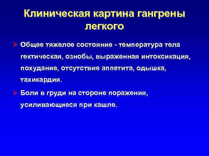Клиническая картина гангрены легкого Ø Общее тяжелое состояние - температура тела гектическая, ознобы, выраженная