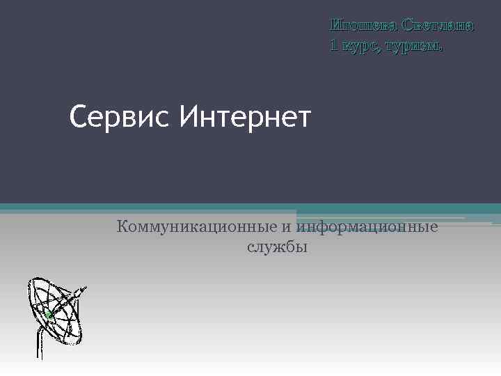 Игошева Светлана 1 курс, туризм. Сервис Интернет Коммуникационные и информационные службы 