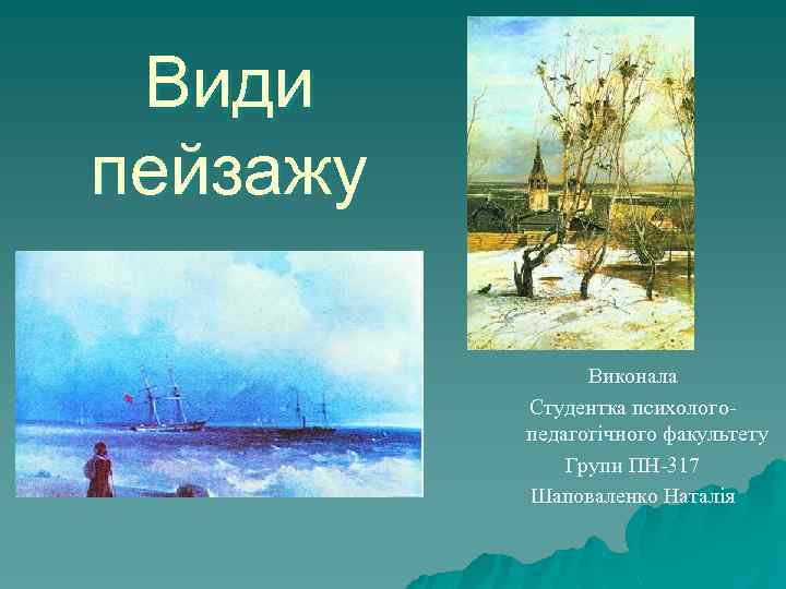 Види пейзажу Виконала Студентка психологопедагогічного факультету Групи ПН-317 Шаповаленко Наталія 