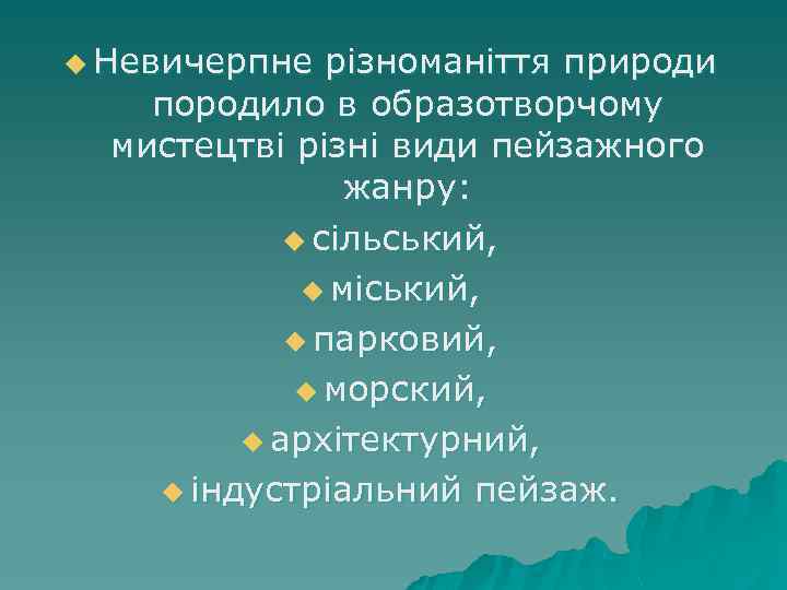 u Невичерпне різноманіття природи породило в образотворчому мистецтві різні види пейзажного жанру: u сільський,