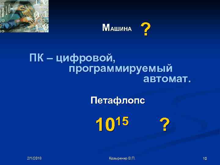 МАШИНА ? ПК – цифровой, программируемый автомат. Петафлопс 15 10 2/1/2018 Козыренко В. П.