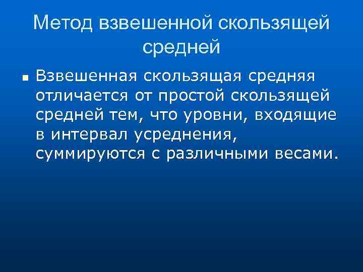 Метод взвешенной скользящей средней n Взвешенная скользящая средняя отличается от простой скользящей средней тем,