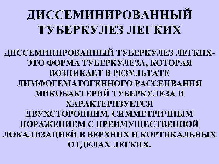 ДИССЕМИНИРОВАННЫЙ ТУБЕРКУЛЕЗ ЛЕГКИХ ДИССЕМИНИРОВАННЫЙ ТУБЕРКУЛЕЗ ЛЕГКИХ- ЭТО ФОРМА ТУБЕРКУЛЕЗА, КОТОРАЯ ВОЗНИКАЕТ В РЕЗУЛЬТАТЕ ЛИМФОГЕМАТОГЕННОГО