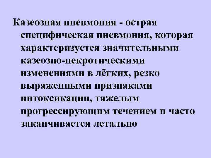 Казеозная пневмония - острая специфическая пневмония, которая характеризуется значительными казеозно-некротическими изменениями в лёгких, резко