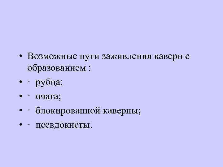  • Возможные пути заживления каверн с образованием : • · рубца; • ·