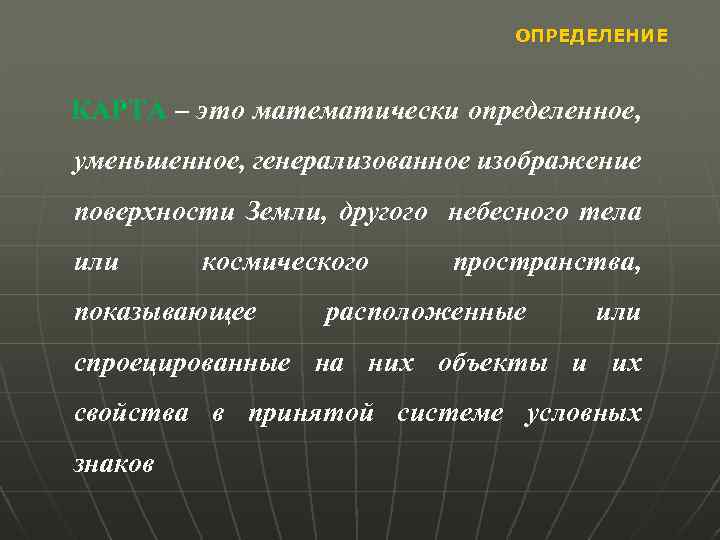 ОПРЕДЕЛЕНИЕ КАРТА – это математически определенное, уменьшенное, генерализованное изображение поверхности Земли, другого небесного тела