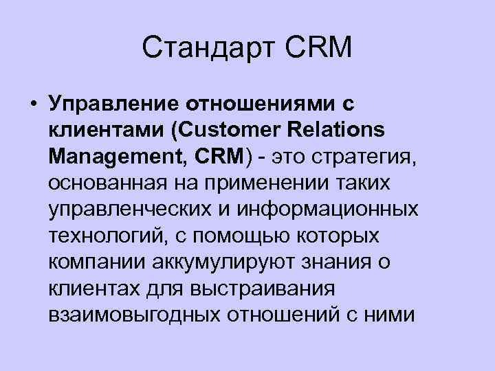 Стандарт CRM • Управление отношениями с клиентами (Customer Relations Management, CRM) это стратегия, основанная