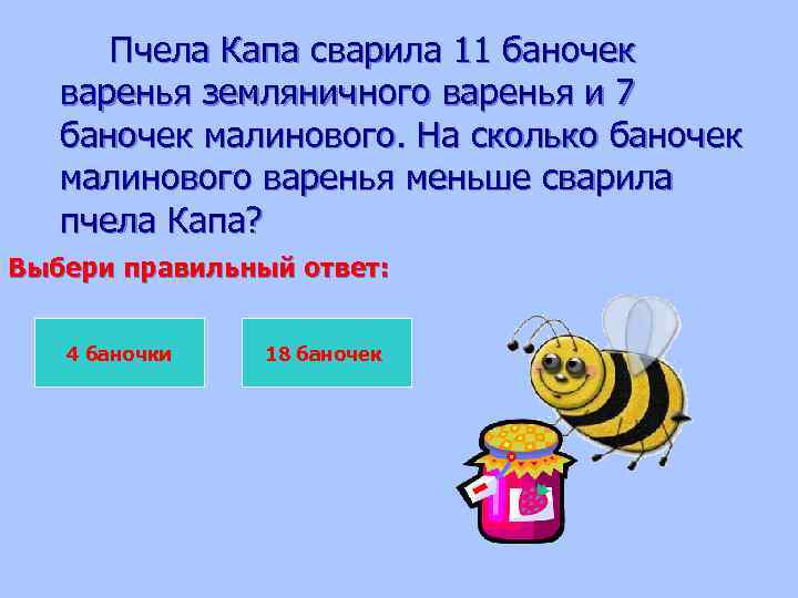  Пчела Капа сварила 11 баночек варенья земляничного варенья и 7 баночек малинового. На