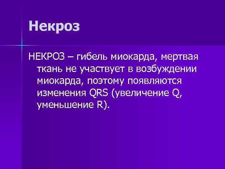 Некроз НЕКРОЗ – гибель миокарда, мертвая ткань не участвует в возбуждении миокарда, поэтому появляются