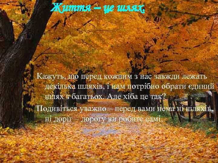 Життя – це шлях. Кажуть, що перед кожним з нас завжди лежать декілька шляхів,