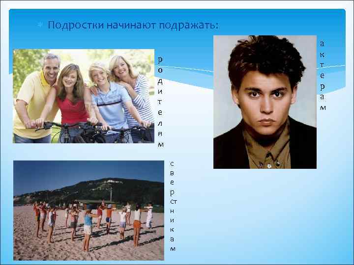  Подростки начинают подражать: а к т е р а м р о д