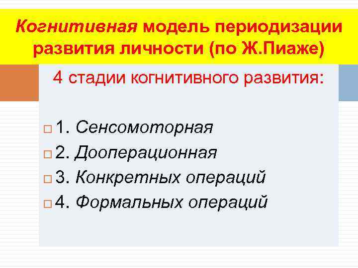 Когнитивная модель периодизации развития личности (по Ж. Пиаже) 4 стадии когнитивного развития: 1. Сенсомоторная