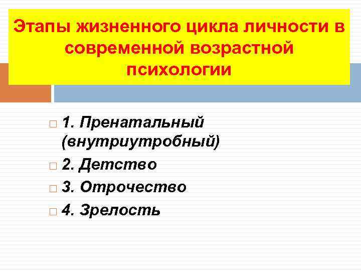 Этапы жизненного цикла личности в современной возрастной психологии 1. Пренатальный (внутриутробный) 2. Детство 3.