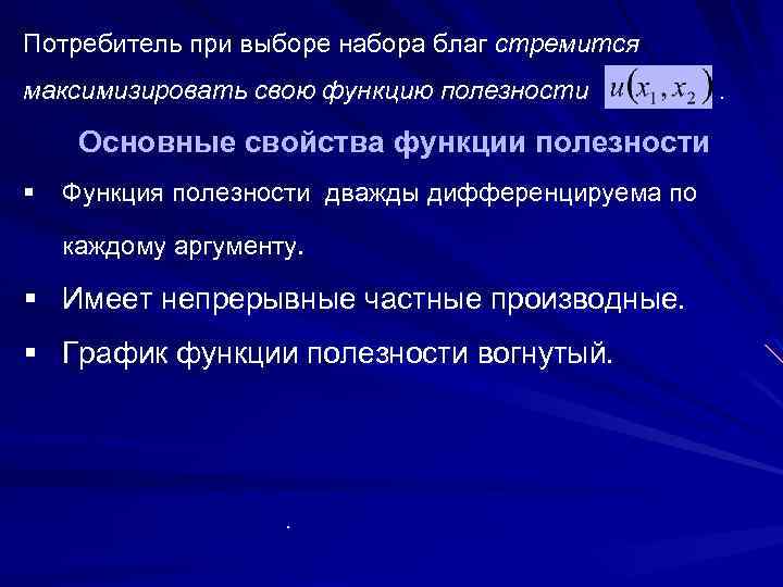 Потребитель при выборе набора благ стремится максимизировать свою функцию полезности Основные свойства функции полезности