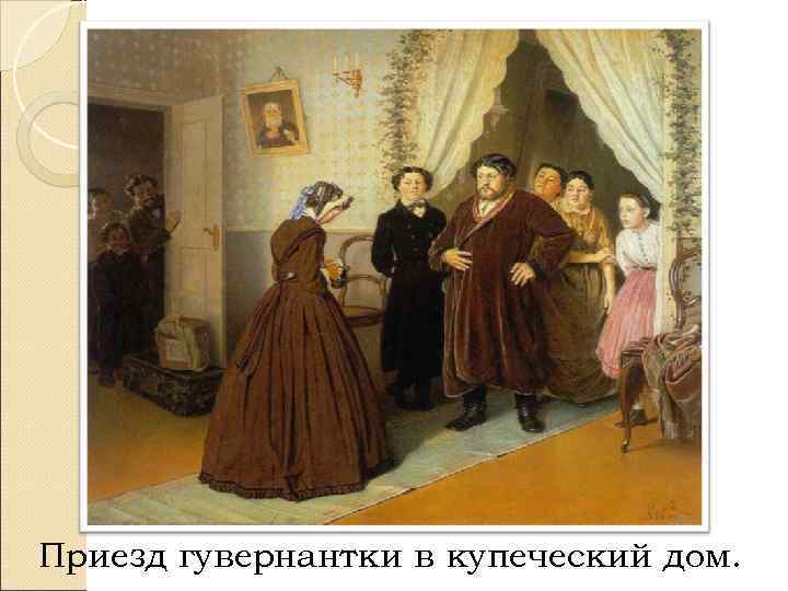 Приезд гувернантки в купеческий дом. 