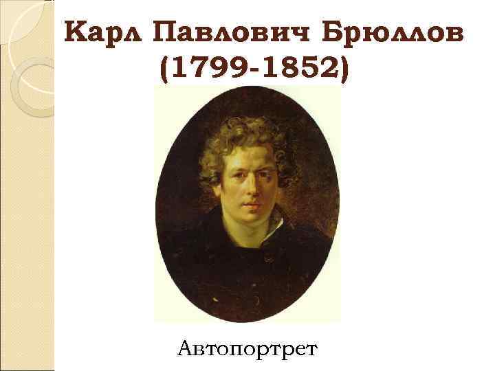 Карл Павлович Брюллов (1799 -1852) Автопортрет 