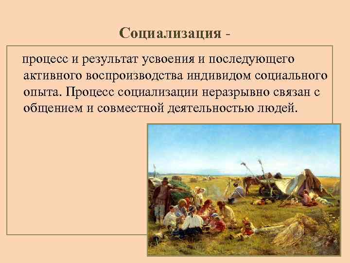 Социализация процесс и результат усвоения и последующего активного воспроизводства индивидом социального опыта. Процесс социализации