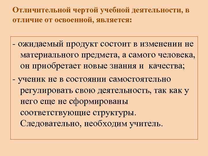 Отличительной чертой учебной деятельности, в отличие от освоенной, является: - ожидаемый продукт состоит в