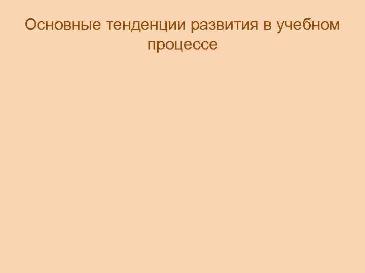 Основные тенденции развития в учебном процессе 