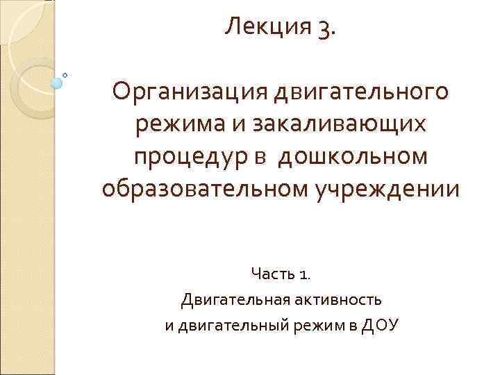 Лекция 3. Организация двигательного режима и закаливающих процедур в дошкольном образовательном учреждении Часть 1.