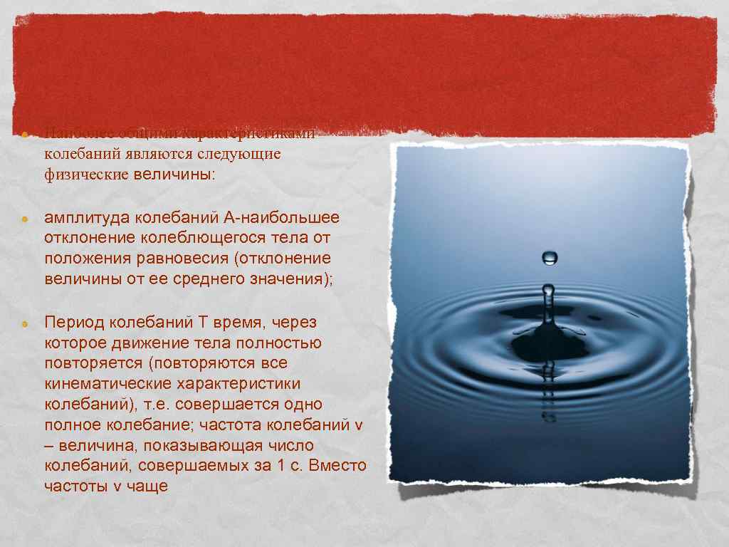 Наиболее общими характеристиками колебаний являются следующие физические величины: амплитуда колебаний А-наибольшее отклонение колеблющегося тела