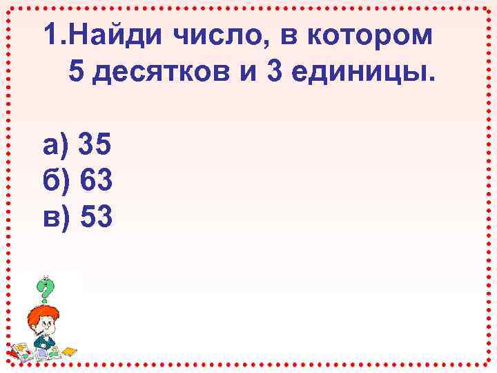 На 5 десятков меньше чем. Пять десятков. Число, в котором 5 десятков и 3 единицы. Число в котором 10 десятков. Найди числа в которых.