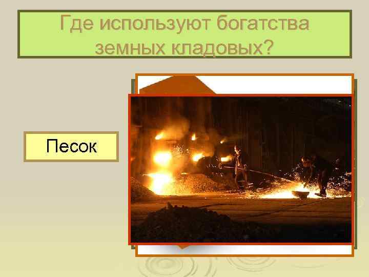 Где используют богатства земных кладовых? Песок 