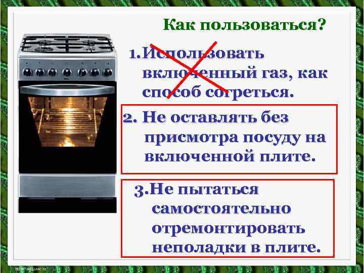 Как пользоваться? 1. Использовать включенный газ, как способ согреться. 2. Не оставлять без присмотра