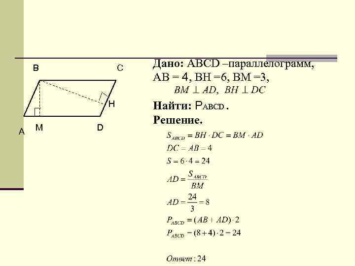C B H А М D Дано: ABCD –параллелограмм, АВ = 4, ВН =6,