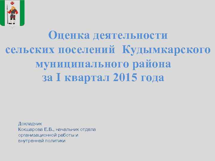 Оценка деятельности сельских поселений Кудымкарского муниципального района за I квартал 2015 года Докладчик Кокшарова