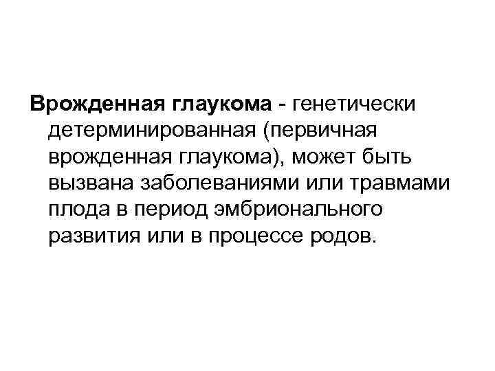 Врожденная глаукома - генетически детерминированная (первичная врожденная глаукома), может быть вызвана заболеваниями или травмами