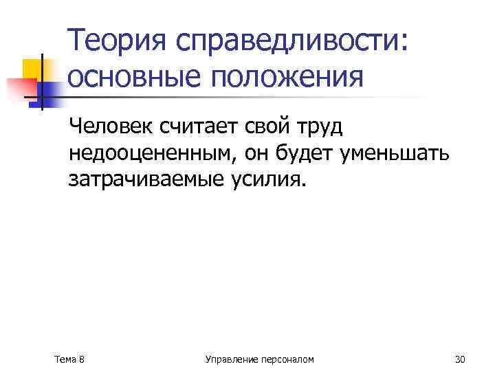 Теория справедливости: основные положения Человек считает свой труд недооцененным, он будет уменьшать затрачиваемые усилия.