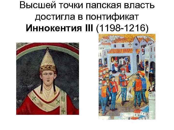 Высшей точки папская власть достигла в понтификат Иннокентия III (1198 -1216) 