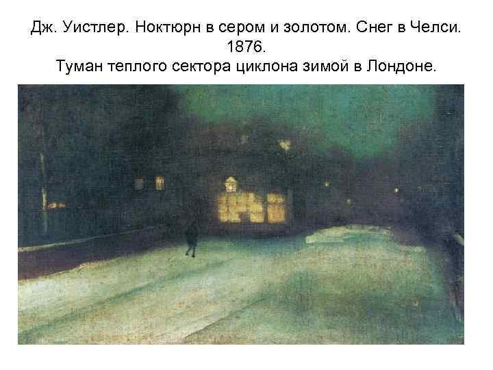 Дж. Уистлер. Ноктюрн в сером и золотом. Снег в Челси. 1876. Туман теплого сектора