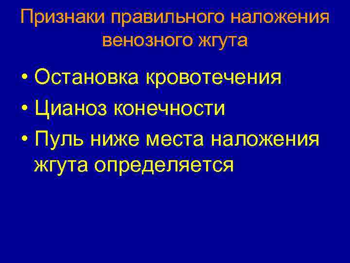 Признаки правильного наложения венозного жгута • Остановка кровотечения • Цианоз конечности • Пуль ниже